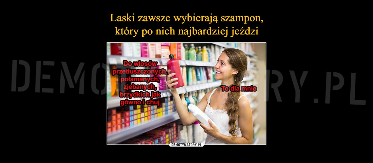 dziewczyny wybierają szampon który po nich jedzie memy